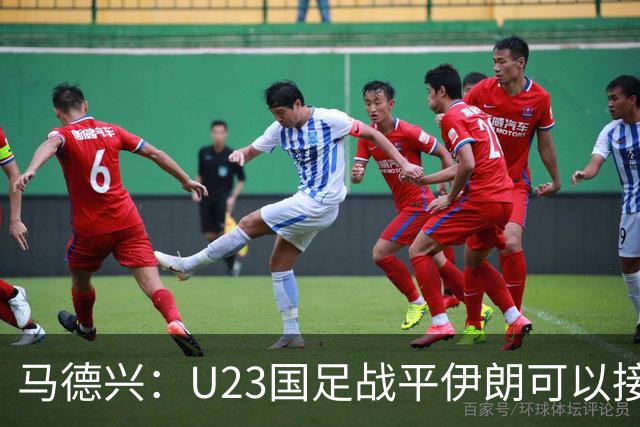 马德兴：U23国足战平伊朗可以接受，整体战术和策略比较成功